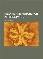 Ireland and her Church;  in three Parts,1150561777,9781150561771