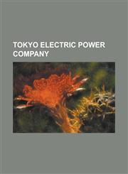 Tokyo Electric Power Company Anegasaki Power Station, Eurus Energy, Fukushima 50, Fukushima Daiichi Nuclear Power Plant, Fukushima Daini Nuclear Po,1230787968,9781230787961