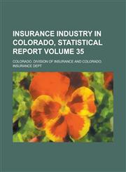 Insurance Industry in Colorado, Statistical Report Volume 35,1236865146,9781236865144