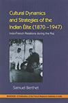 Cultural Dynamics and Strategies of the Indian Elite, 1870-1947 Indo-French Relations During the Raj 1st Published,8173047170,9788173047176