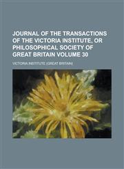 Journal of the Transactions of the Victoria Institute, or Philosophical Society of Great Britain Volume 30,115507663X,9781155076638