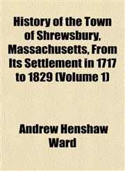 History of the Town of Shrewsbury, Massachusetts, From Its Settlement in 1717 to 1829 (Volume 1),1152956841,9781152956841