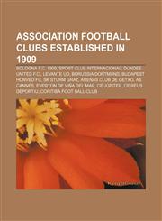 Association football clubs established in 1909 Bologna F.C. 1909, Sport Club Internacional, Dundee United F.C., Levante UD, Borussia Dortmund,1155158768,9781155158761