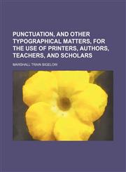 Punctuation, and other typographical matters, for the use of printers, authors, teachers, and scholars,1458865983,9781458865984