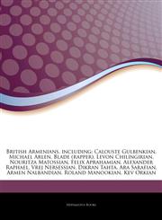 Articles On British Armenians, including Calouste Gulbenkian, Michael Arlen, Blade (rapper), Levon Chilingirian, Nouritza Matossian, Felix Aprahamian, Alexander Raphael, Vrej Nersessian, Dikran Tahta, Ara Sarafian, Armen Nalbandian,1243166231,9781243166234