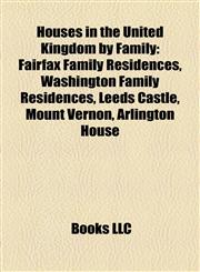 Houses in the United Kingdom by Family Fairfax Family Residences, Washington Family Residences, Leeds Castle, Mount Vernon, Arlington House,1158103670,9781158103676