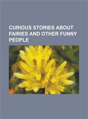Curious stories about fairies and other funny people,1236828526,9781236828521