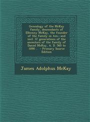 Genealogy of the McKay Family, Descendants of Elkenny McKay, the Founder of the Family in Am.; And Incl. 37 Generations of the Ancestors of the Family,1293786837,9781293786833