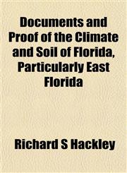 Documents and Proof of the Climate and Soil of Florida, Particularly East Florida,1152888218,9781152888210