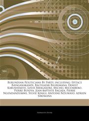 Articles On Burundian Politicians By Party, including Epitace Bayaganakandi, Balthazar Bigirimana, Ernest Kabushemeye, Louis Rwagasore, Michel Micombero, Pierre Buyoya, Jean-baptiste Bagaza, Pierre Ngendandumwe, Sylvie Kinigi,1244939722,9781244939721