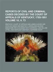 Reports of civil and criminal cases decided by the Court of Appeals of Kentucky, 1785-1951 Volume 10; v. 73,1154258076,9781154258073