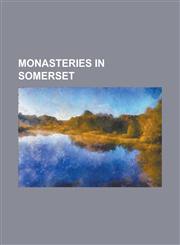 Monasteries in Somerset Athelney Abbey, Barlynch Priory, Barrow Gurney Nunnery, Bath Abbey, Bridgwater Friary, Bruton Abbey, Buckland Priory,,1155564839,9781155564838