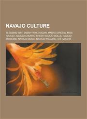 Navajo Culture Blessing Way, Enemy Way, Hogan, Manta (Dress), Miss Navajo, Navajo-Churro Sheep, Navajo Dolls, Navajo Medicine, Navajo,1230840400,9781230840406