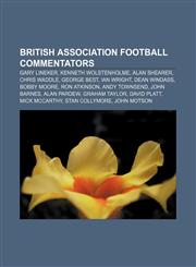 British association football commentators Gary Lineker, Kenneth Wolstenholme, Alan Shearer, Chris Waddle, George Best, Ian Wright,1155614518,9781155614519