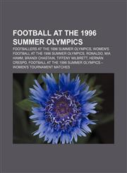 Football at the 1996 Summer Olympics Footballers at the 1996 Summer Olympics, Women's football at the 1996 Summer Olympics, Ronaldo, Mia Hamm,1158138377,9781158138371