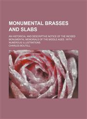 Monumental brasses and slabs; an historical and descriptive notice of the incised monumental memorials of the Middle Ages  with numerous illustrations,1236506464,9781236506467