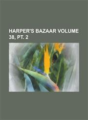 Harper's Bazaar Volume 38, pt. 2,1230011137,9781230011134