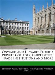 Onward and Upward Florida Private Colleges, Universities, Trade Institutions and More,1241711747,9781241711740