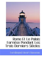 Rome Et Le Palais Farnèse Pendant Les Trois Derniers Siècles,1116046350,9781116046359