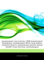 Articles On Ahmedabad, including 2008 Ahmedabad Bombings, Ahmedabad West (lok Sabha Constituency), Alpavirama South Asian Short Film Festival (alpavirama),1242945482,9781242945489