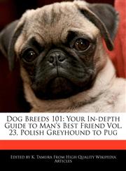 Dog Breeds 101 Your In-depth Guide to Man's Best Friend Vol. 23, Polish Greyhound to Pug,1170145302,9781170145302