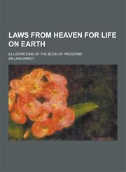 Laws from Heaven for Life on Earth; Illustrations of the Book of Proverbs,1230395512,9781230395517