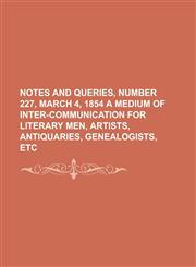 Notes and Queries, Number 227, March 4, 1854 a Medium of Inter-Communication for Literary Men, Artists, Antiquaries, Genealogists, Etc,1153805995,9781153805995
