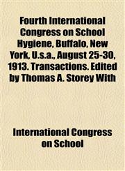 Fourth International Congress on School Hygiene, Buffalo, New York, U.s.a., August 25-30, 1913. Transactions. Edited by Thomas A. Storey With,1152828142,9781152828148