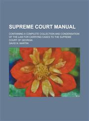 Supreme Court Manual; Containing a Complete Collection and Condensation of the Law for Carrying Cases to the Supreme Court of Georgia,1234085089,9781234085087