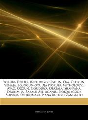 Articles On Yoruba Deities, including Oshun, Oya, Olokun, Yemaja, Egungun-oya, Aja (yoruba Mythology), Ayao, Ogoun, Oduduwa, Obatala, Shakpana, Orunmila, Babalu Aye, Aganju, Kokou (god), Sopona, Oshunmare, Nana Buluku, Zangbeto,1244446157,9781244446151