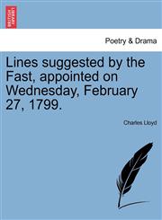 Lines suggested by the Fast, appointed on Wednesday, February 27, 1799.,124101079X,9781241010799