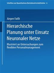 Hierarchische Planung Unter Einsatz Neuronaler Netze Illustriert an Untersuchungen Zum Flexiblen Personalmanagement,3790806854,9783790806854