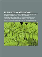 Film critics associations American film critics associations, Australian film critics associations, British film critics associations,1157431895,9781157431893