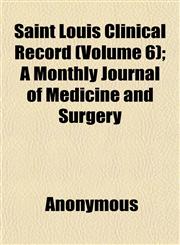 Saint Louis Clinical Record (Volume 6); A Monthly Journal of Medicine and Surgery,1152572210,9781152572218
