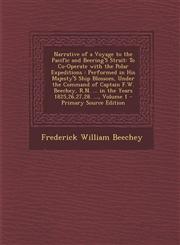 Narrative of a Voyage to the Pacific and Beering'S Strait To Co-Operate with the Polar Expeditions : Performed in His Majesty'S Ship Blossom, Under the Command of Captain F.W. Beechey, R.N. ... in the Years 1825,26,27,28. ..., Volume 1 - Primary Source E,1294907999,9781294907992