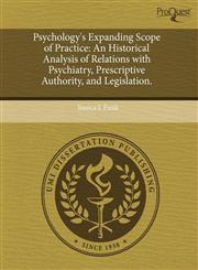 Psychology's Expanding Scope of Practice An Historical Analysis of Relations with Psychiatry, Prescriptive Authority, and Legislation.,1244660701,9781244660700