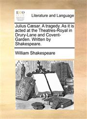 Julius Cæsar. A tragedy. As it is acted at the Theatres-Royal in Drury-Lane and Covent-Garden. Written by Shakespeare.,1170499481,9781170499481