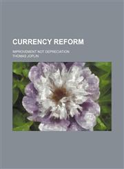 Currency Reform; Improvement Not Depreciation,1154536602,9781154536607