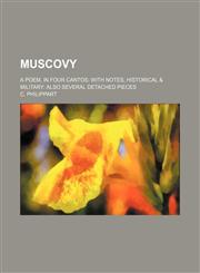 Muscovy; A Poem, in Four Cantos With Notes, Historical & Military Also Several Detached Pieces,1151477265,9781151477262