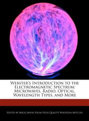 Webster's Introduction to the Electromagnetic Spectrum Microwaves, Radio, Optical, Wavelength Types, and More,124173089X,9781241730895