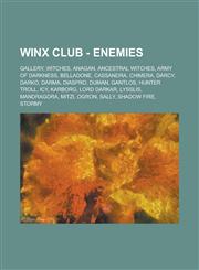 Winx Club - Enemies Gallery, Witches, Anagan, Ancestral Witches, Army of Darkness, Belladone, Cassandra, Chimera, Darcy, Darko, Darma, Diaspro, Duman, Gantlos, Hunter Troll, Icy, Karborg, Lord Darkar, Lysslis, Mandragora, Mitzi, Ogron,1234765047,9781234765040