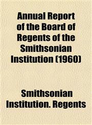 Annual Report of the Board of Regents of the Smithsonian Institution (1960),1153282739,9781153282734