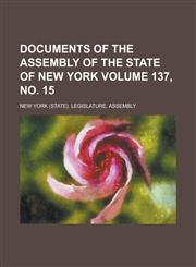 Documents of the Assembly of the State of New York Volume 137, No. 15,1234053047,9781234053048