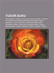Tudor-suku Englannin Tudor-suvun hallitsijat, Elisabet I, Henrik VIII, Katariina Howard, Katariina Aragonialainen, Edvard VI, Lady Jane Grey,1232821314,9781232821311