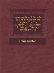 Areopagitica A Speech to the Parliament of England for the Liberty of Unlicensed Printing - Primary Source Edition,1287798012,9781287798019