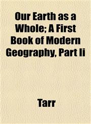 Our Earth as a Whole; A First Book of Modern Geography, Part Ii,1153225077,9781153225076