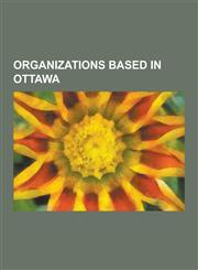 Organizations Based in Ottawa Assembly of First Nations, Association of Municipalities of Ontario, Britannia Yacht Club, Broadbent Institute, Canada,123058031X,9781230580319