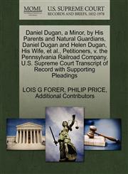 Daniel Dugan, a Minor, by His Parents and Natural Guardians, Daniel Dugan and Helen Dugan, His Wife, et al., Petitioners, v. the Pennsylvania Railroad Company. U.S. Supreme Court Transcript of Record with Supporting Pleadings,1270426648,9781270426646