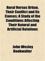 Rural Versus Urban, Their Conflict and Its Causes; A Study of the Conditions Affecting Their Natural and Artificial Relations,115203572X,9781152035720