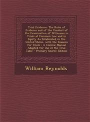 Trial Evidence The Rules of Evidence and of the Conduct of the Examination of Witnesses in Trials at Common Law and in Equity as Esta,1287923690,9781287923695